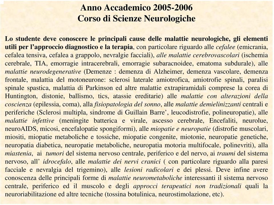 subaracnoidee, ematoma subdurale), alle malattie neurodegenerative (Demenze : demenza di Alzheimer, demenza vascolare, demenza frontale, malattia del motoneurone: sclerosi laterale amiotrofica,