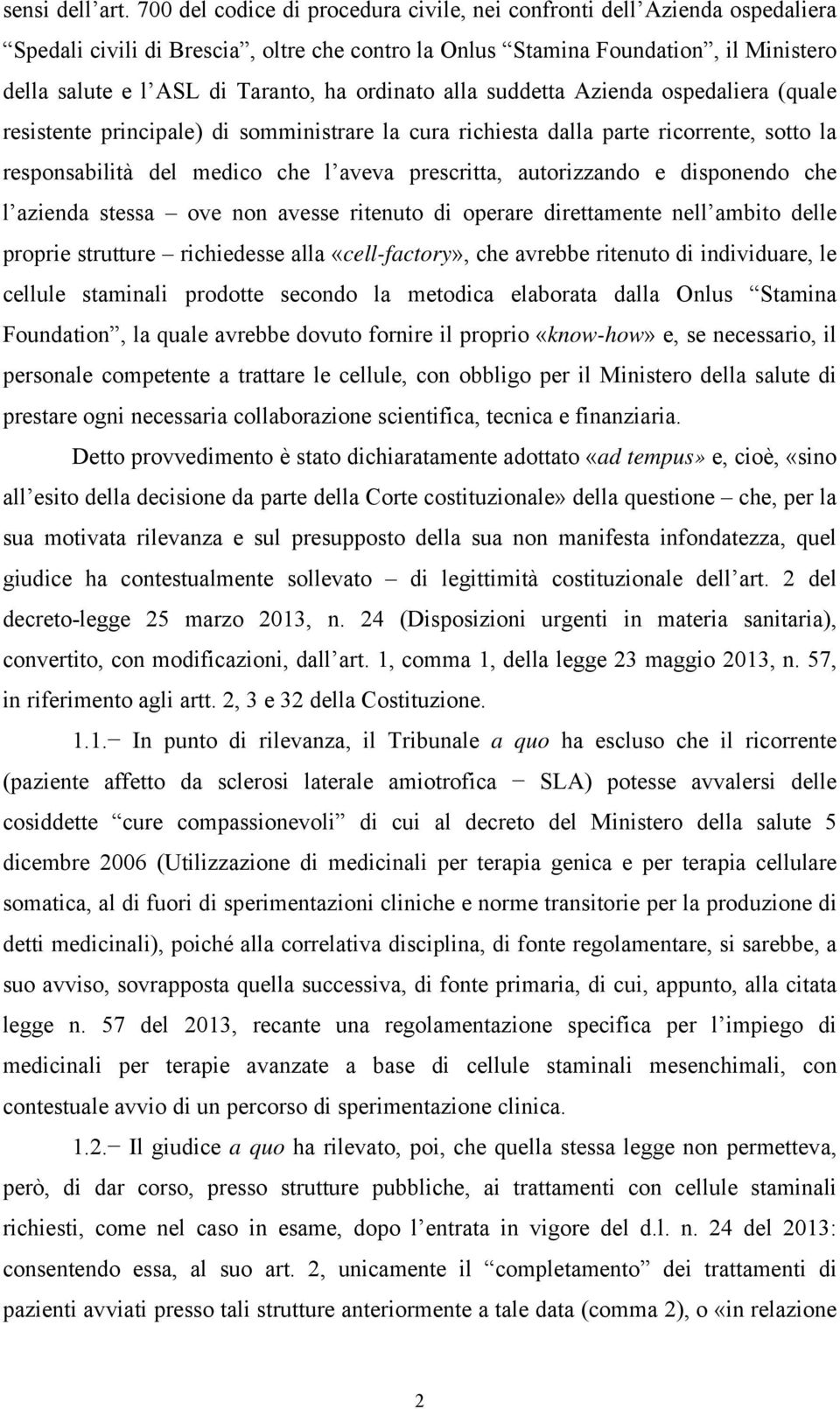 ordinato alla suddetta Azienda ospedaliera (quale resistente principale) di somministrare la cura richiesta dalla parte ricorrente, sotto la responsabilità del medico che l aveva prescritta,