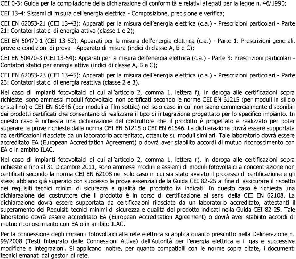 dell'energia elettrica - Composizione, precisione e verifica; CEI EN 62053-21 (CEI 13-43): Apparati per la misura dell energia elettrica (c.a.) - Prescrizioni particolari - Parte 21: Contatori statici di energia attiva (classe 1 e 2); CEI EN 50470-1 (CEI 13-52): Apparati per la misura dell'energia elettrica (c.