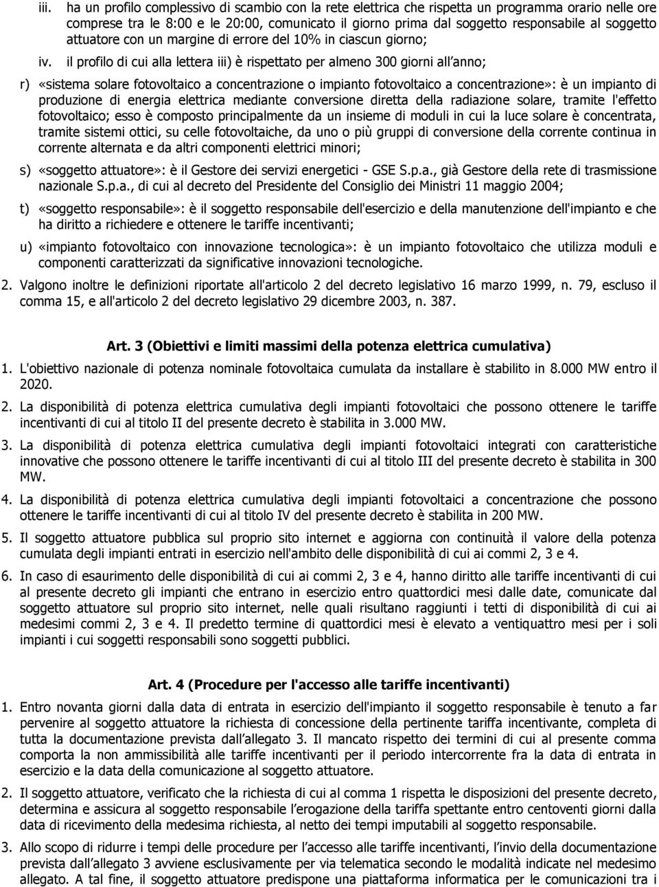 attuatore con un margine di errore del 10% in ciascun giorno; il profilo di cui alla lettera iii) è rispettato per almeno 300 giorni all anno; r) «sistema solare fotovoltaico a concentrazione o