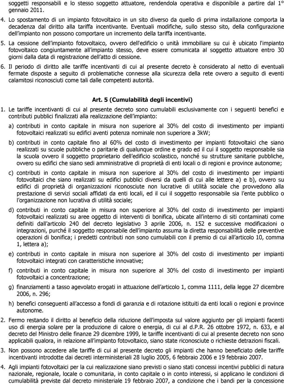 Eventuali modifiche, sullo stesso sito, della configurazione dell impianto non possono comportare un incremento della tariffa incentivante. 5.