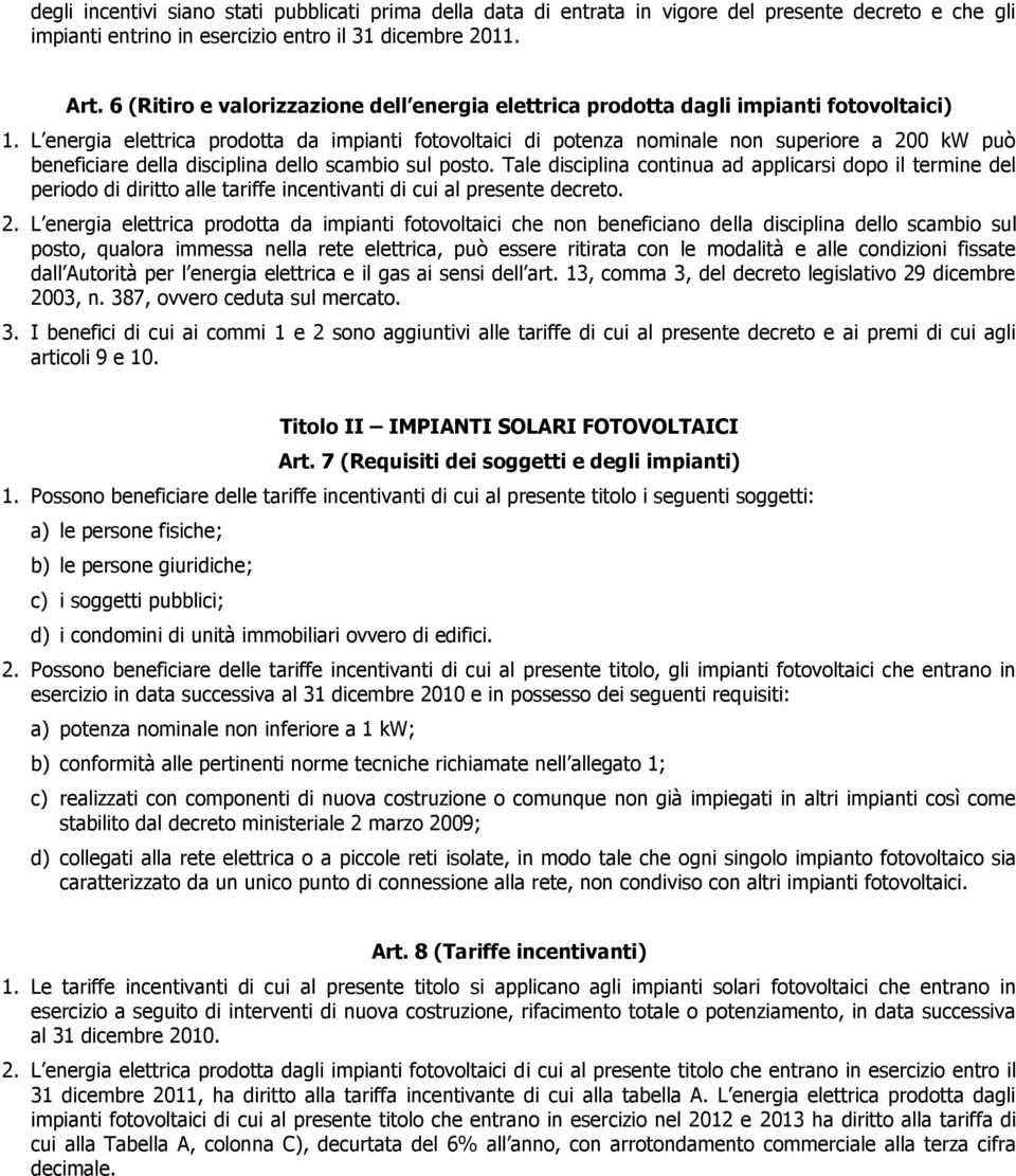 L energia elettrica prodotta da impianti fotovoltaici di potenza nominale non superiore a 200 kw può beneficiare della disciplina dello scambio sul posto.