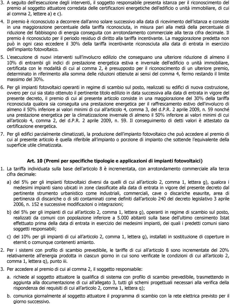 Il premio è riconosciuto a decorrere dall'anno solare successivo alla data di ricevimento dell istanza e consiste in una maggiorazione percentuale della tariffa riconosciuta, in misura pari alla metà