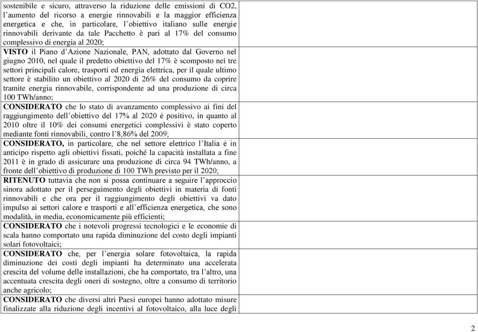 predetto obiettivo del 17% è scomposto nei tre settori principali calore, trasporti ed energia elettrica, per il quale ultimo settore è stabilito un obiettivo al 2020 di 26% del consumo da coprire