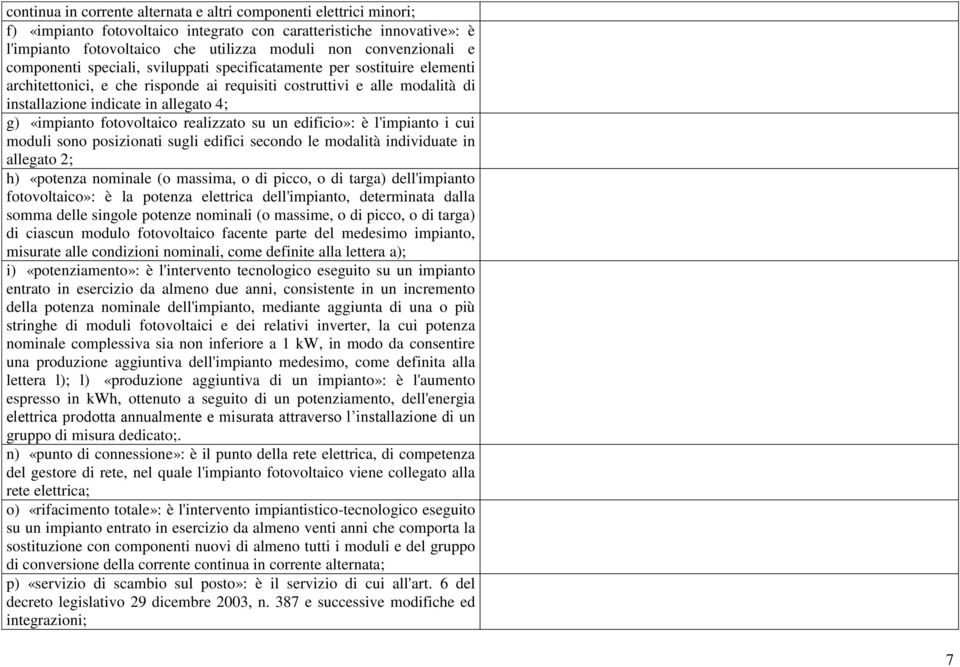 4; g) «impianto fotovoltaico realizzato su un edificio»: è l'impianto i cui moduli sono posizionati sugli edifici secondo le modalità individuate in allegato 2; h) «potenza nominale (o massima, o di