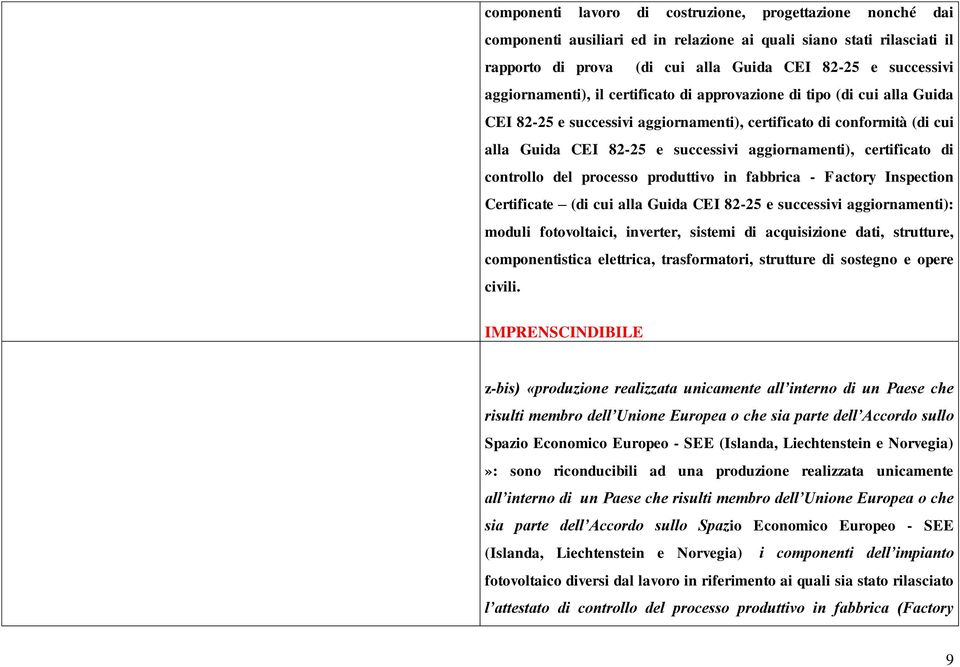 certificato di controllo del processo produttivo in fabbrica - Factory Inspection Certificate (di cui alla Guida CEI 82-25 e successivi aggiornamenti): moduli fotovoltaici, inverter, sistemi di