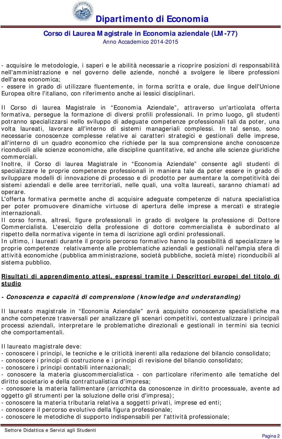 Il Corso di laurea Magistrale in Economia Aziendale, attraverso un'articolata offerta formativa, persegue la formazione di diversi profili professionali.