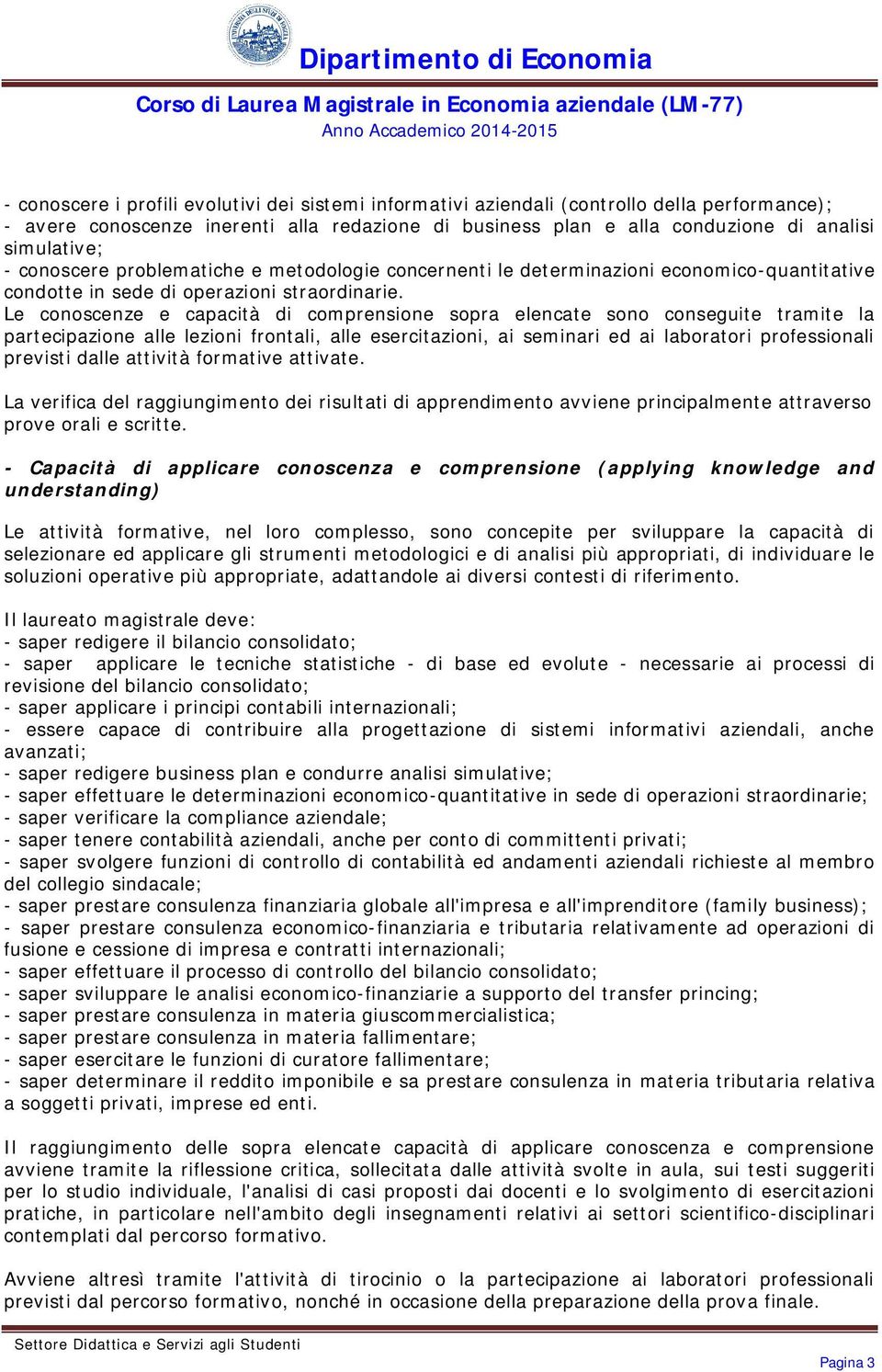 Le conoscenze e capacità di comprensione sopra elencate sono conseguite tramite la partecipazione alle lezioni frontali, alle esercitazioni, ai seminari ed ai laboratori professionali previsti dalle