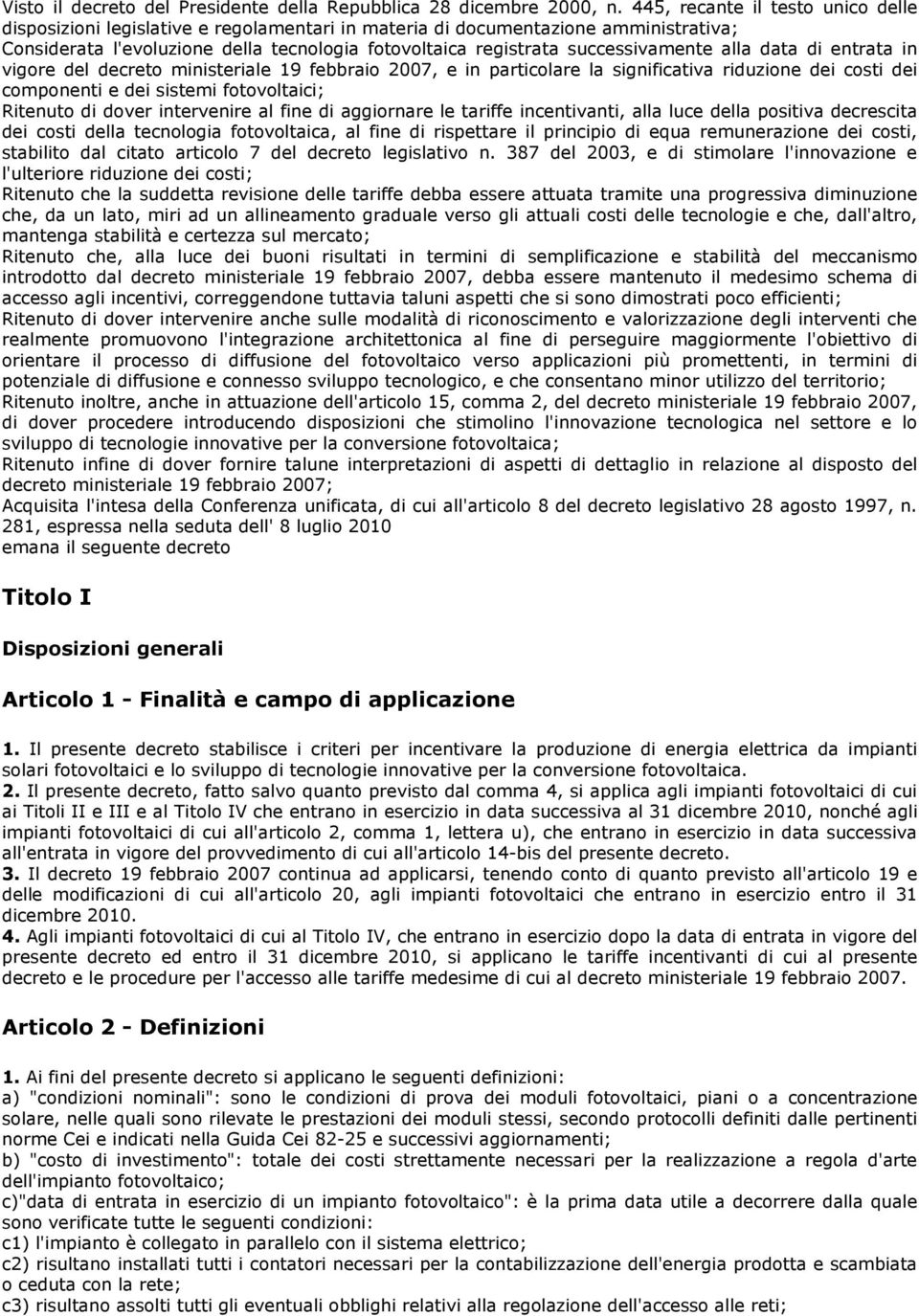 successivamente alla data di entrata in vigore del decreto ministeriale 19 febbraio 2007, e in particolare la significativa riduzione dei costi dei componenti e dei sistemi fotovoltaici; Ritenuto di