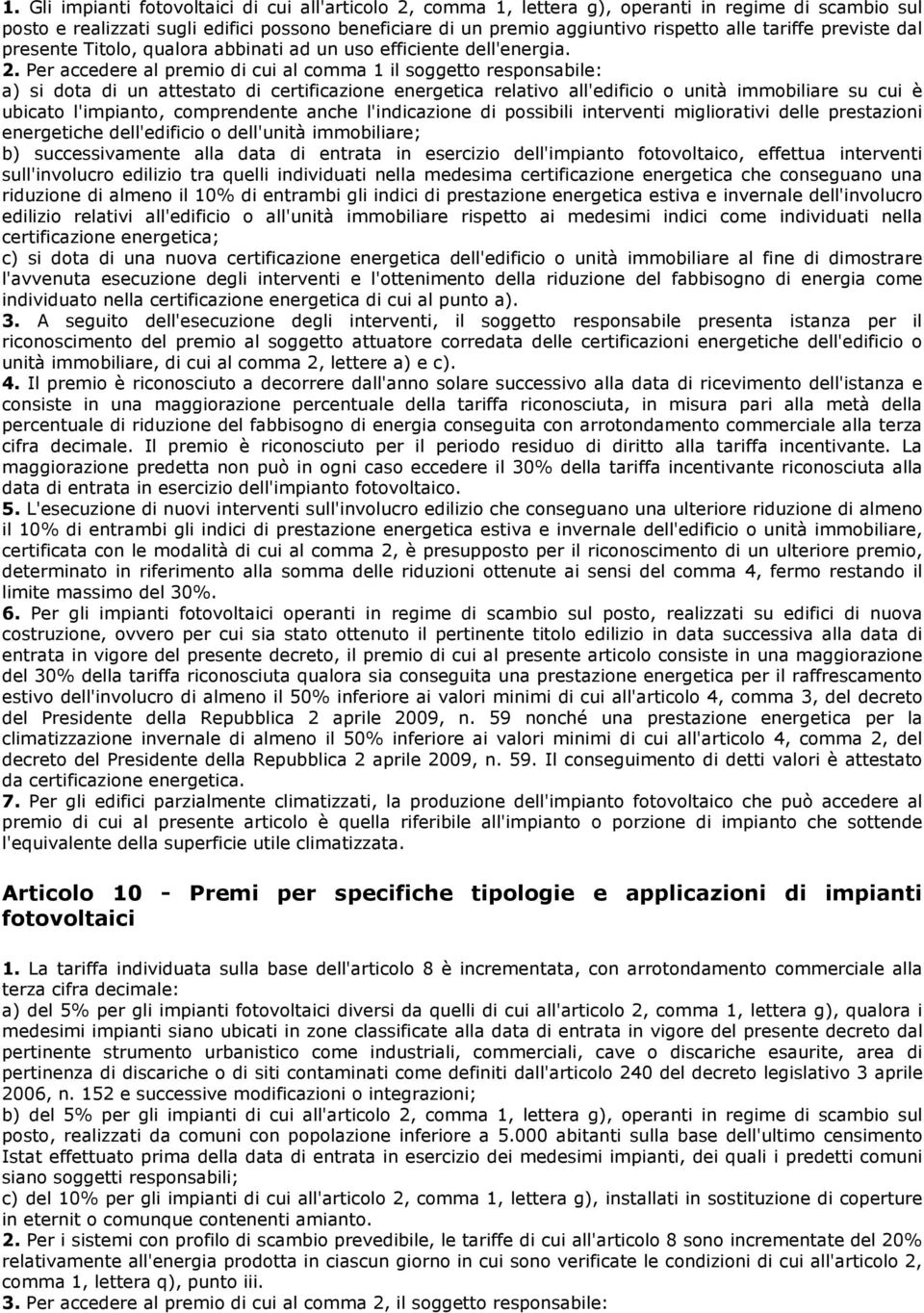 Per accedere al premio di cui al comma 1 il soggetto responsabile: a) si dota di un attestato di certificazione energetica relativo all'edificio o unità immobiliare su cui è ubicato l'impianto,