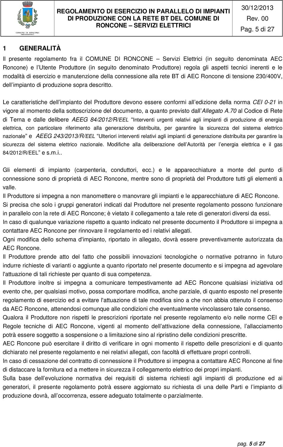 tecnici inerenti e le modalità di esercizio e manutenzione della connessione alla rete BT di AEC Roncone di tensione 230/400V, dell impianto di produzione sopra descritto.