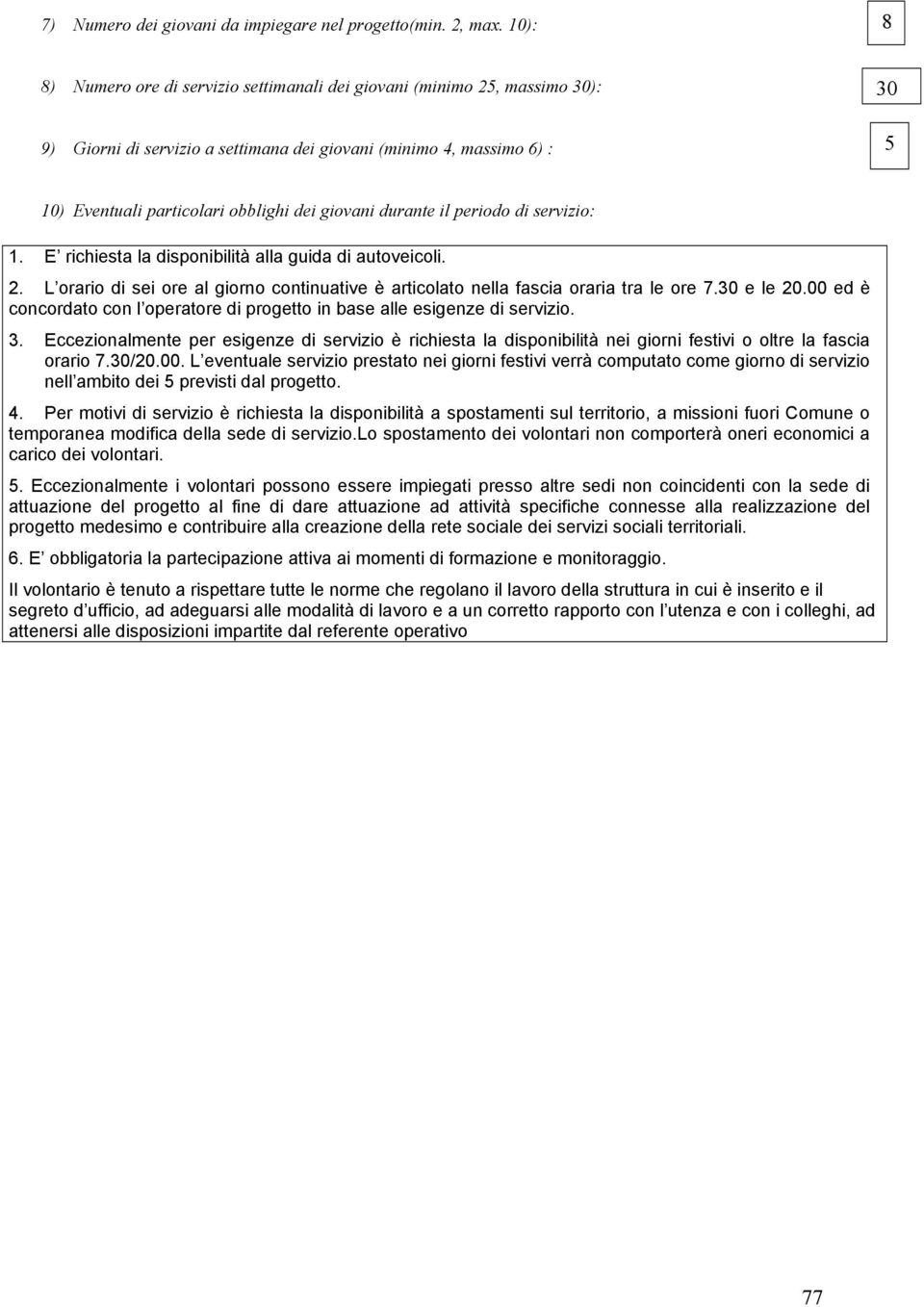 giovani durante il periodo di servizio: 1. E richiesta la disponibilità alla guida di autoveicoli. 2. L orario di sei ore al giorno continuative è articolato nella fascia oraria tra le ore 7.