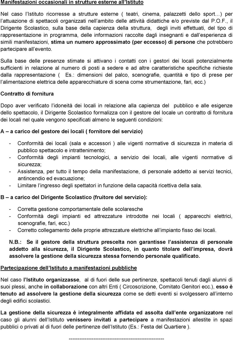 , il Dirigente Scolastico, sulla base della capienza della struttura, degli inviti effettuati, del tipo di rappresentazione in programma, delle informazioni raccolte dagli insegnanti e dall