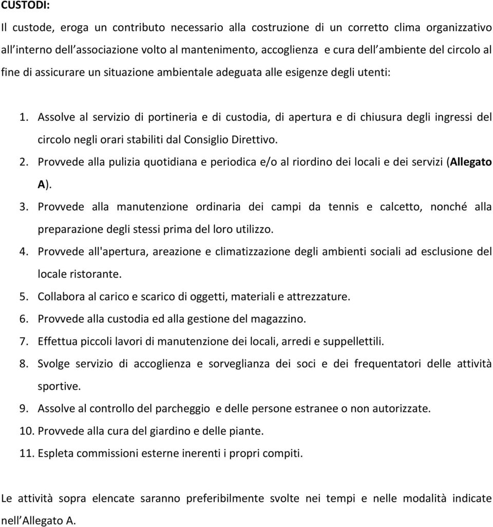 Assolve al servizio di portineria e di custodia, di apertura e di chiusura degli ingressi del circolo negli orari stabiliti dal Consiglio Direttivo. 2.