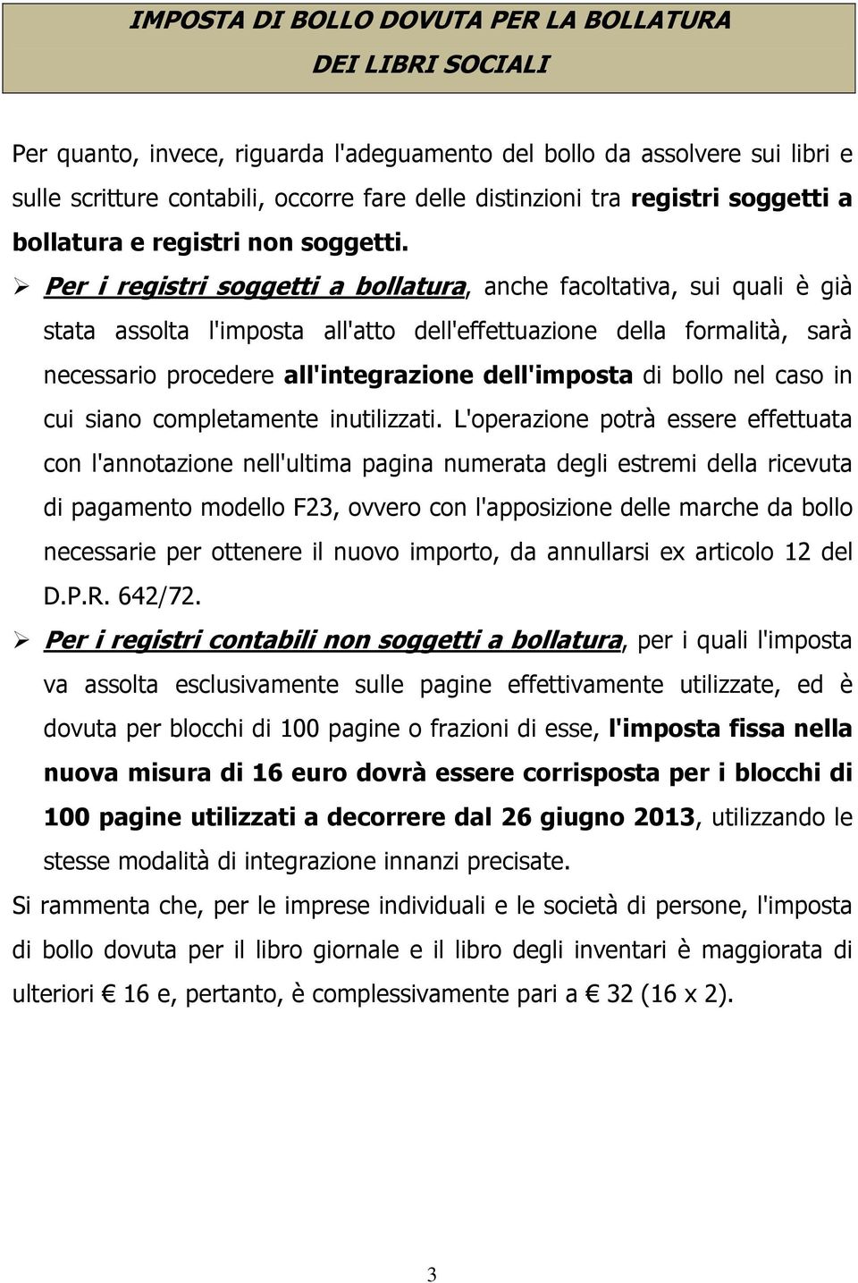 Per i registri soggetti a bollatura, anche facoltativa, sui quali è già stata assolta l'imposta all'atto dell'effettuazione della formalità, sarà necessario procedere all'integrazione dell'imposta di