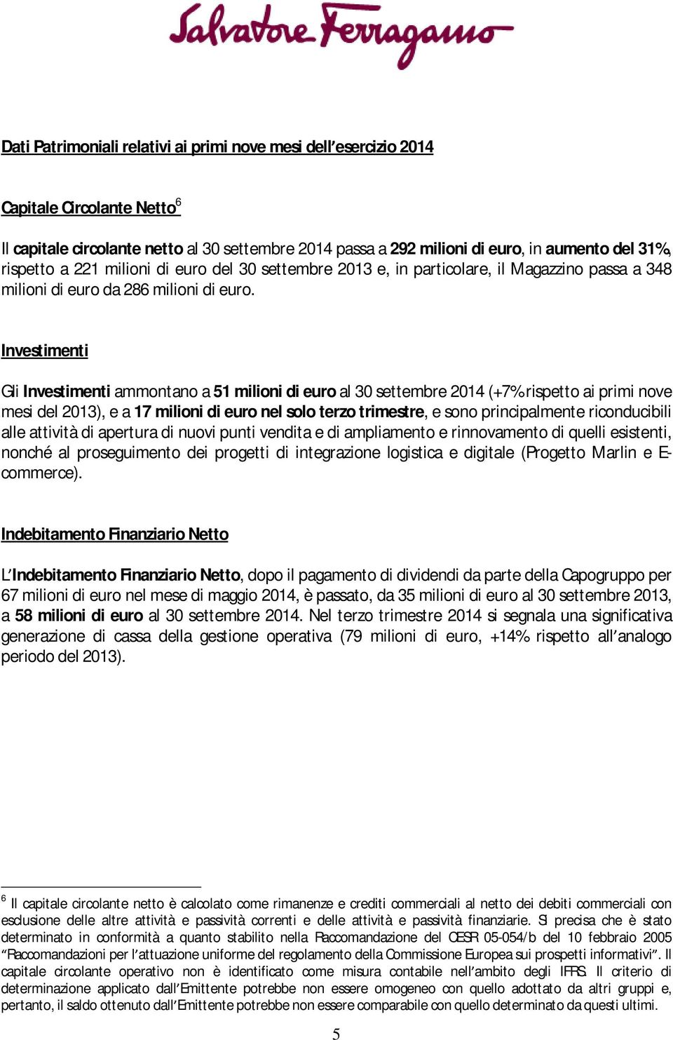 Investimenti Gli Investimenti ammontano a 51 milioni di euro al 30 settembre 2014 (+7% rispetto ai primi nove mesi del 2013), e a 17 milioni di euro nel solo terzo trimestre, e sono principalmente