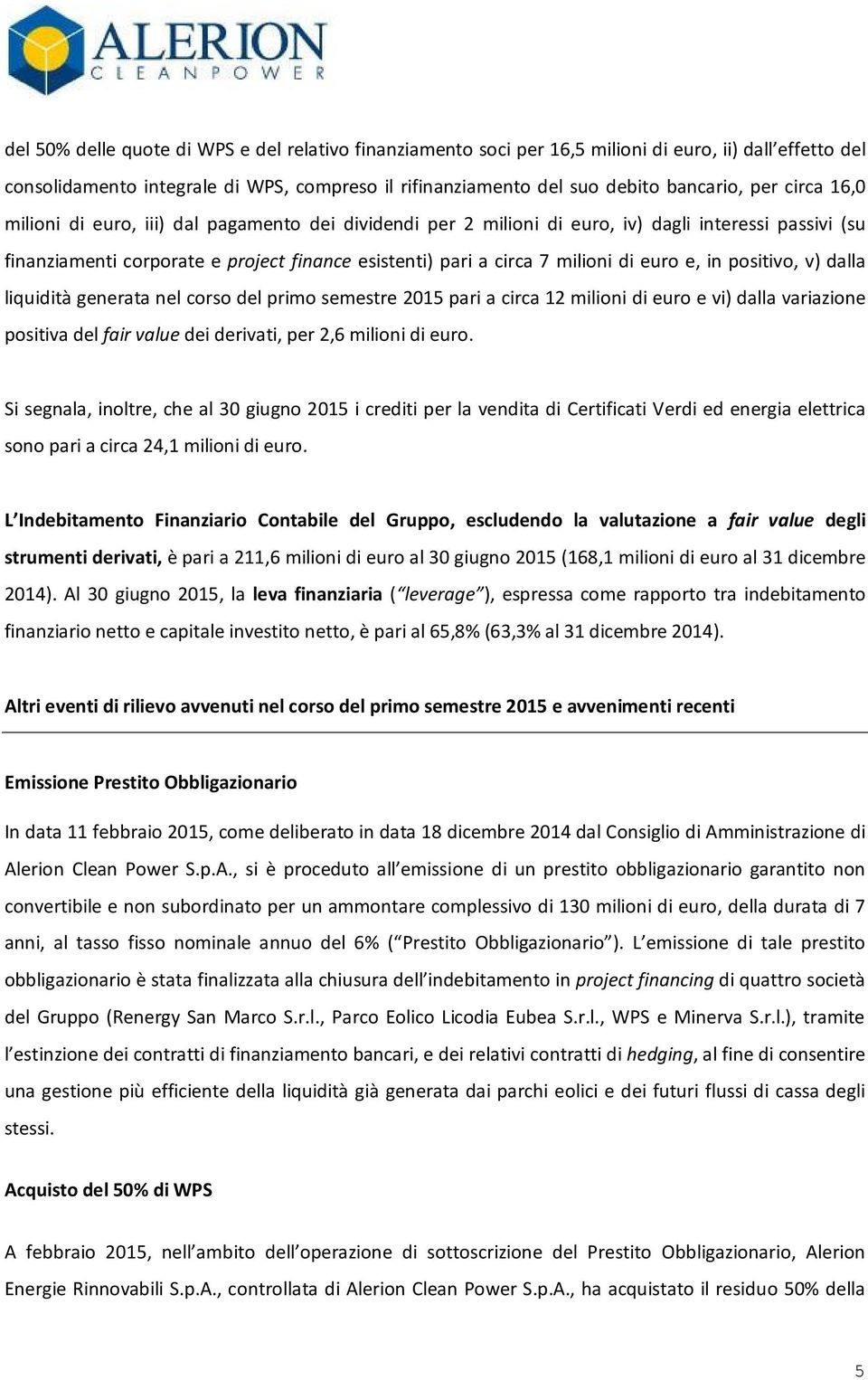 e, in positivo, v) dalla liquidità generata nel corso del primo semestre 2015 pari a circa 12 milioni di euro e vi) dalla variazione positiva del fair value dei derivati, per 2,6 milioni di euro.