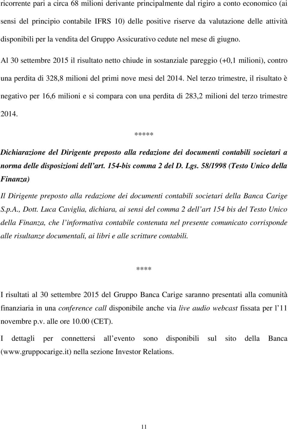 Al 30 settembre 2015 il risultato netto chiude in sostanziale pareggio (+0,1 milioni), contro una perdita di 328,8 milioni del primi nove mesi del 2014.