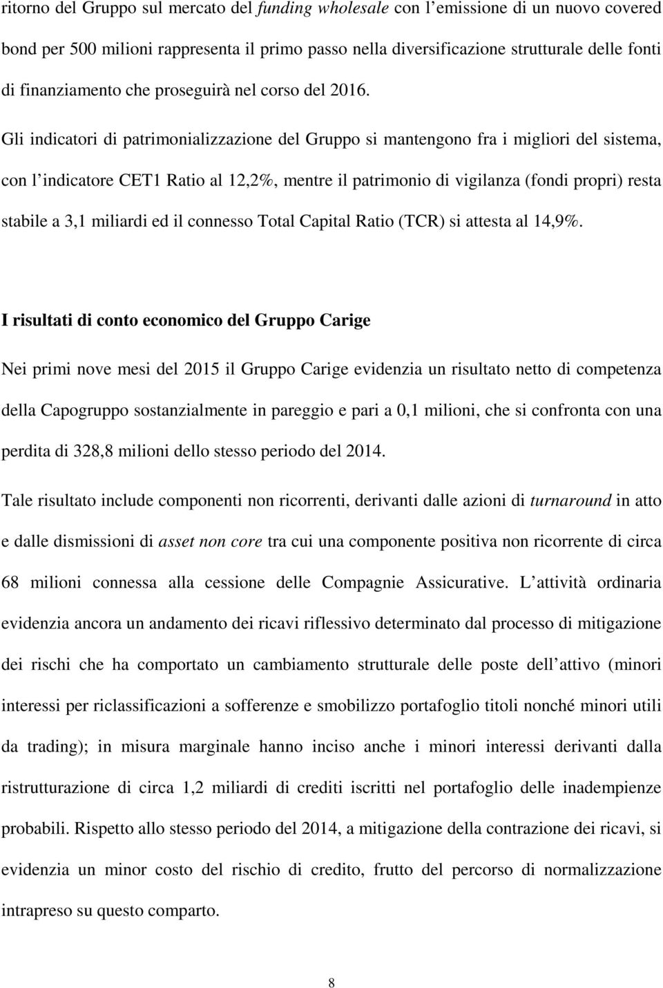 Gli indicatori di patrimonializzazione del Gruppo si mantengono fra i migliori del sistema, con l indicatore CET1 Ratio al 12,2%, mentre il patrimonio di vigilanza (fondi propri) resta stabile a 3,1