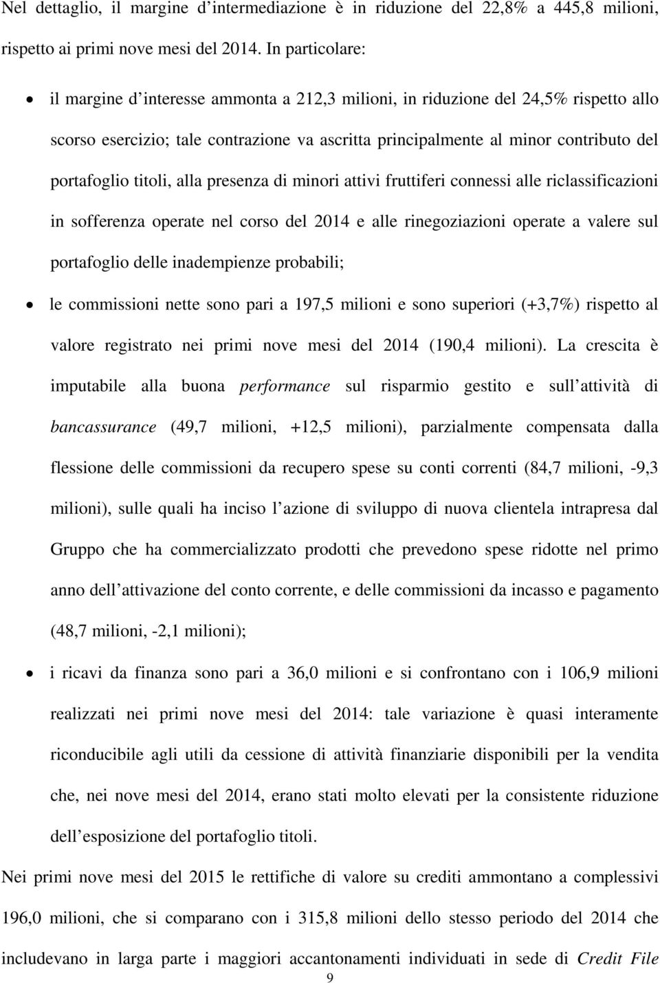 titoli, alla presenza di minori attivi fruttiferi connessi alle riclassificazioni in sofferenza operate nel corso del 2014 e alle rinegoziazioni operate a valere sul portafoglio delle inadempienze