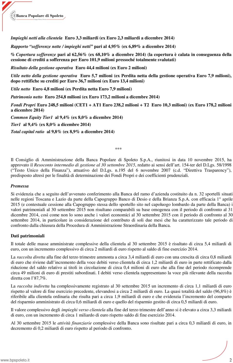 operativa Euro 44,4 milioni (ex Euro 2 milioni) Utile netto della gestione operativa Euro 5,7 milioni (ex Perdita netta della gestione operativa Euro 7,9 milioni), dopo rettifiche su crediti per Euro