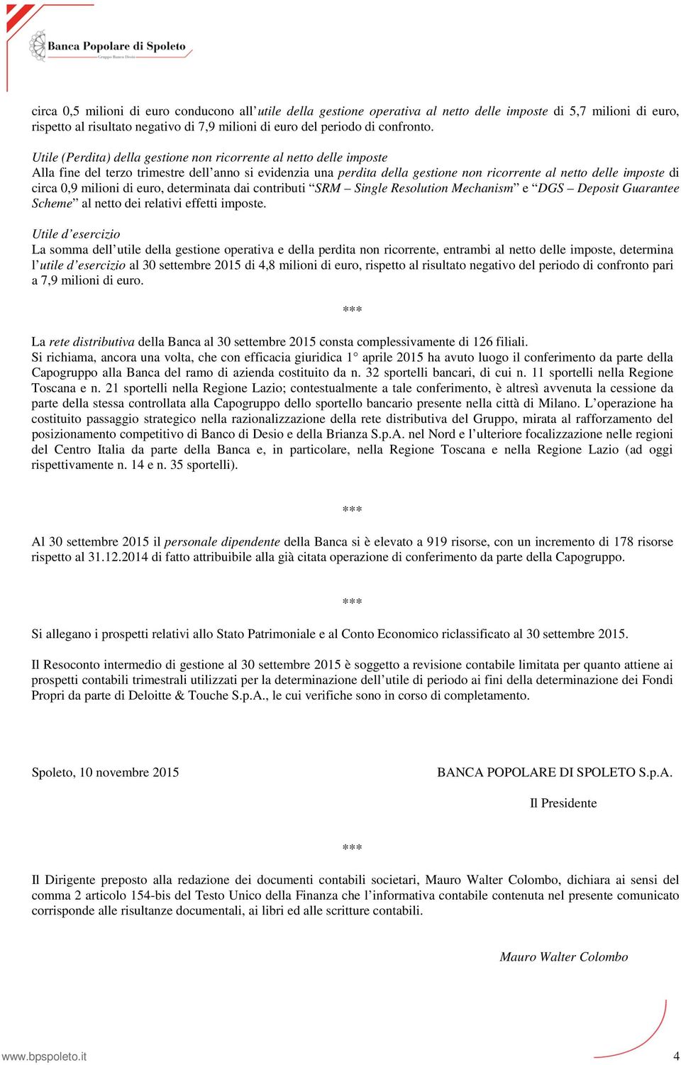 milioni di euro, determinata dai contributi SRM Single Resolution Mechanism e DGS Deposit Guarantee Scheme al netto dei relativi effetti imposte.