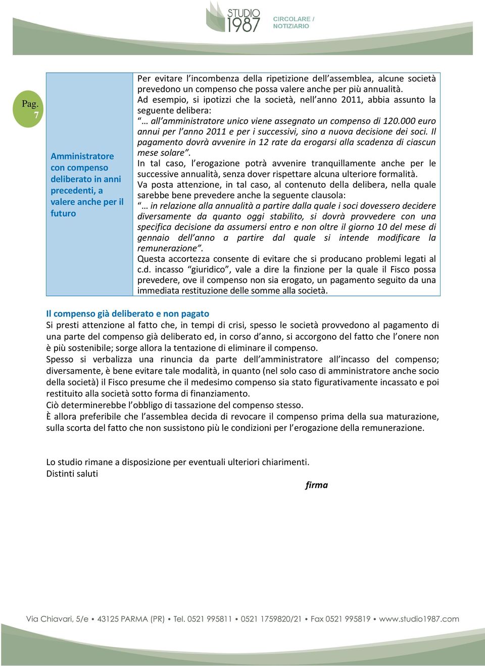 000 euro annui per l anno 2011 e per i successivi, sino a nuova decisione dei soci. Il pagamento dovrà avvenire in 12 rate da erogarsi alla scadenza di ciascun mese solare.