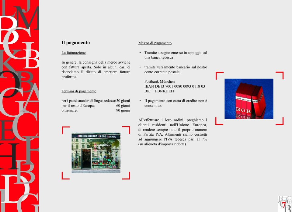 tedesca tramite versamento bancario sul nostro conto corrente postale: Postbank München IN E13 7001 0080 0093 0118 03 IC PNKEFF Il pagamento con carta di credito non è consentito.