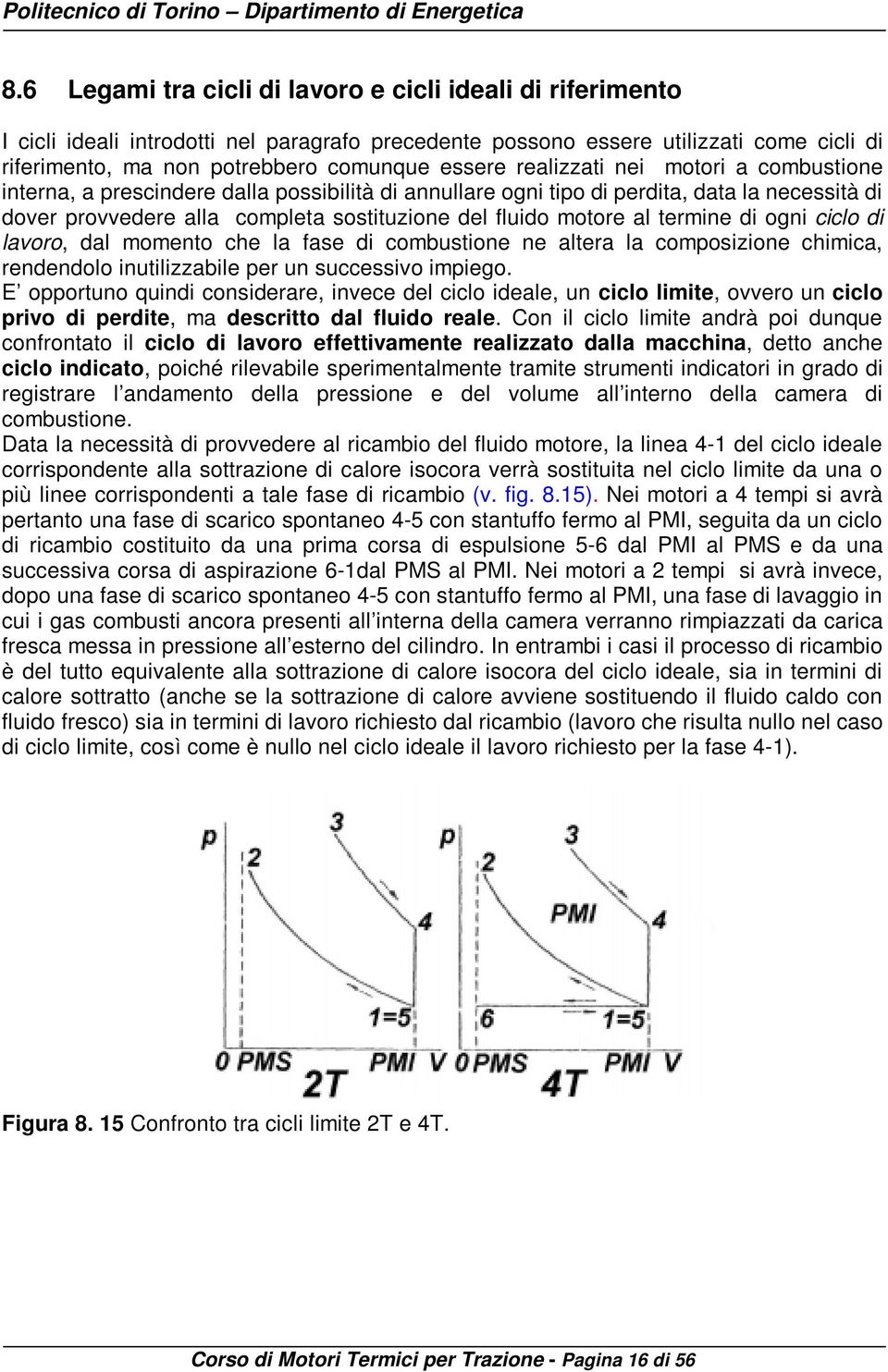 termine di ogni ciclo di lavoro, dal momento che la fase di combustione ne altera la composizione chimica, rendendolo inutilizzabile per un successivo impiego.