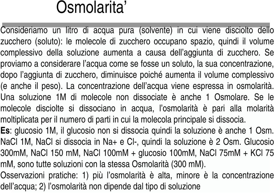 Se proviamo a considerare l acqua come se fosse un soluto, la sua concentrazione, dopo l aggiunta di zucchero, diminuisce poiché aumenta il volume complessivo (e anche il peso).