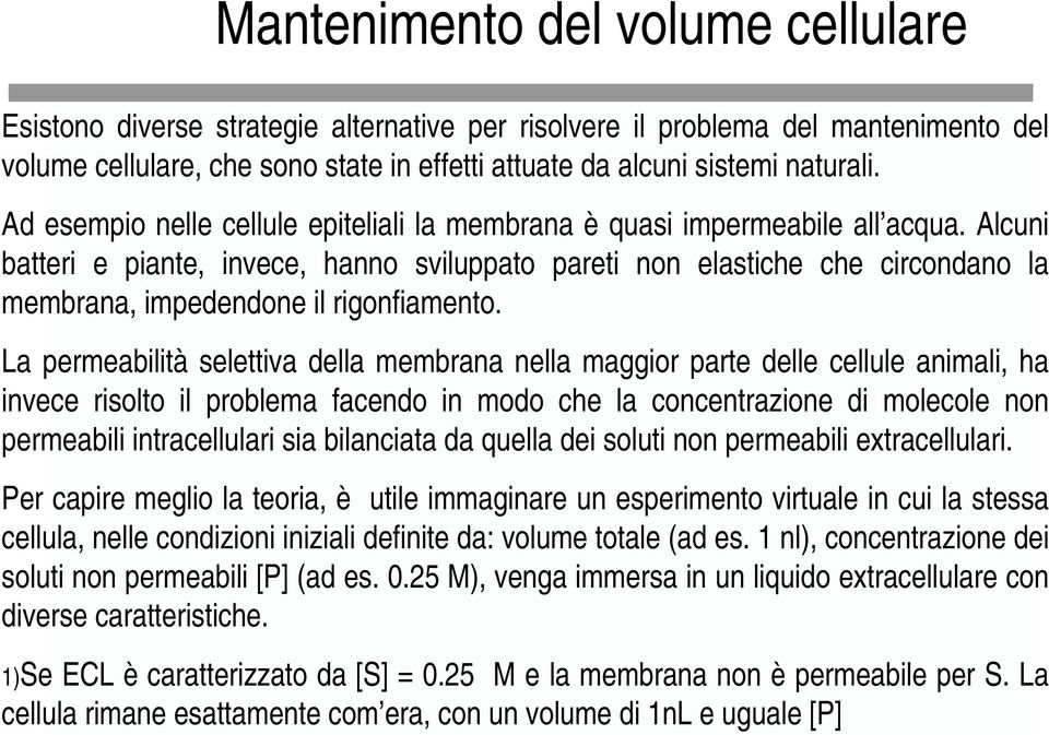 Alcuni batteri e piante, invece, hanno sviluppato pareti non elastiche che circondano la membrana, impedendone il rigonfiamento.