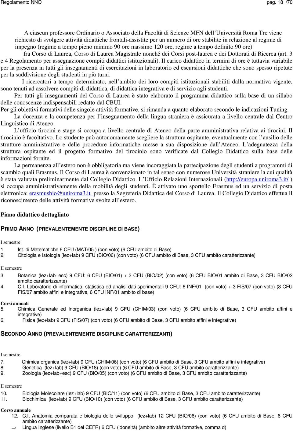 stabilite in relazione al regime di impegno (regime a tempo pieno minimo 90 ore massimo 120 ore, regime a tempo definito 90 ore) fra Corso di Laurea, Corso di Laurea Magistrale nonché dei Corsi