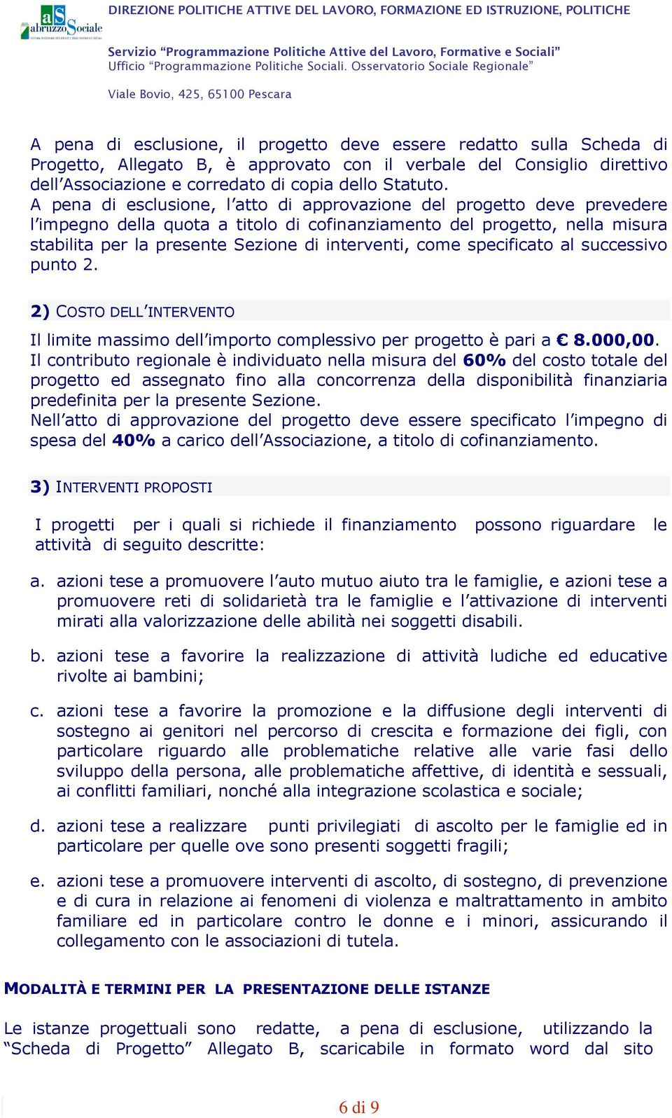 come specificato al successivo punto 2. 2) COSTO DELL INTERVENTO Il limite massimo dell importo complessivo per progetto è pari a 8.000,00.