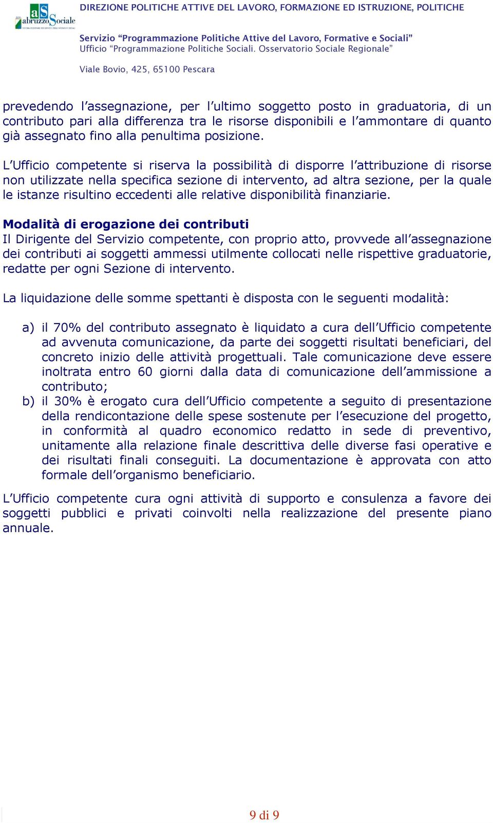 L Ufficio competente si riserva la possibilità di disporre l attribuzione di risorse non utilizzate nella specifica sezione di intervento, ad altra sezione, per la quale le istanze risultino