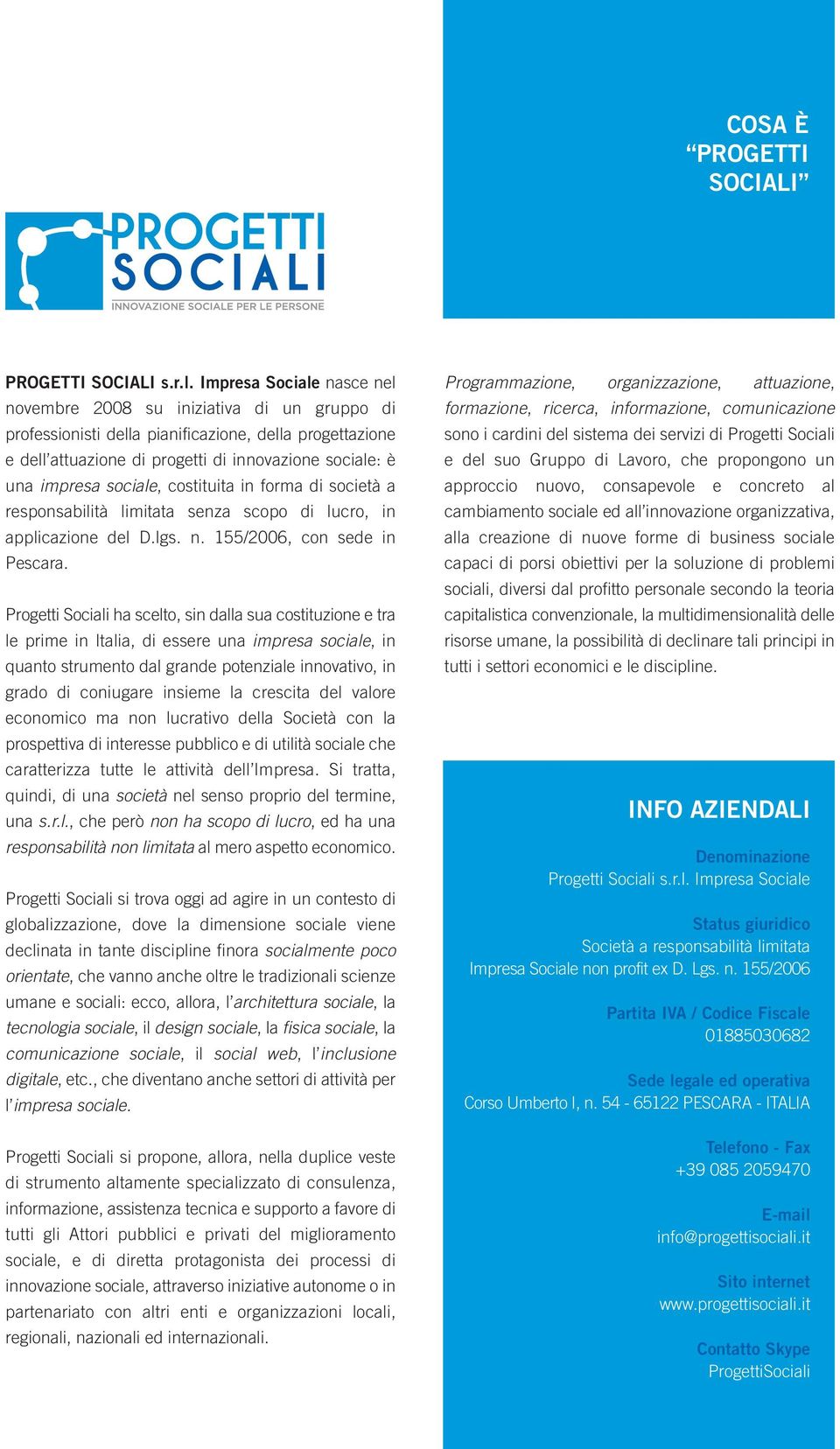 sociale, costituita in forma di società a responsabilità limitata senza scopo di lucro, in applicazione del D.lgs. n. 155/2006, con sede in Pescara.