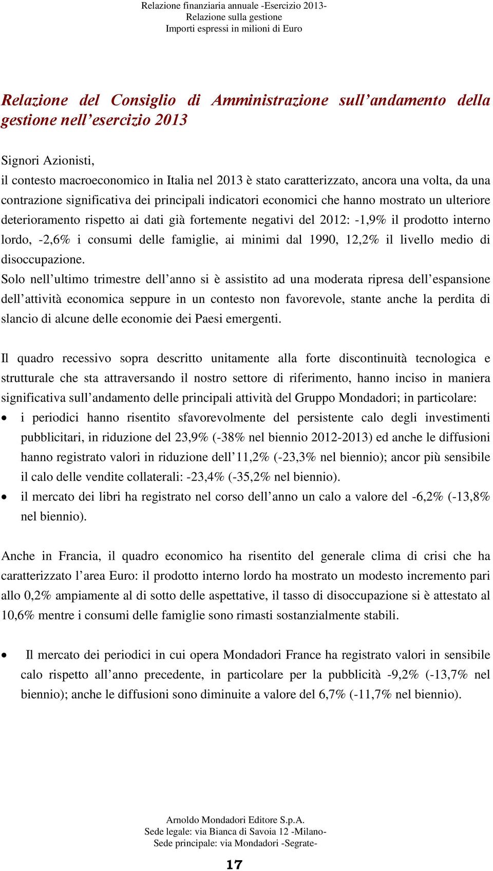 fortemente negativi del 2012: -1,9% il prodotto interno lordo, -2,6% i consumi delle famiglie, ai minimi dal 1990, 12,2% il livello medio di disoccupazione.