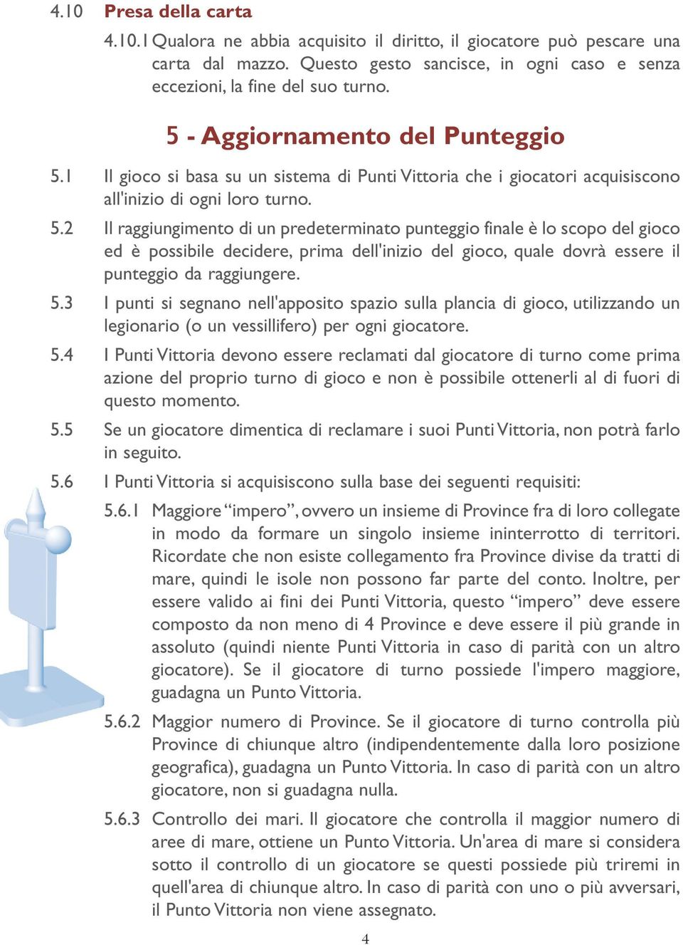 1 Il gioco si basa su un sistema di Punti Vittoria che i giocatori acquisiscono all'inizio di ogni loro turno. 5.