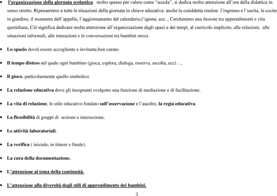 calendario,l igiene, ecc.., Cercheremo una fusione tra apprendimenti e vita quotidiana.