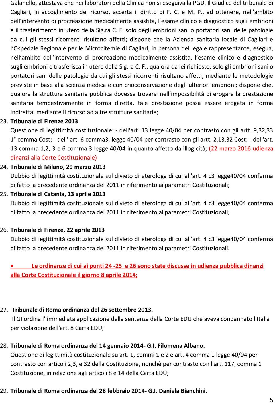 , ad ottenere, nell ambito dell intervento di procreazione medicalmente assistita, l esame clinico e diagnostico sugli embrioni e il trasferimento in utero della Sig.ra C. F.