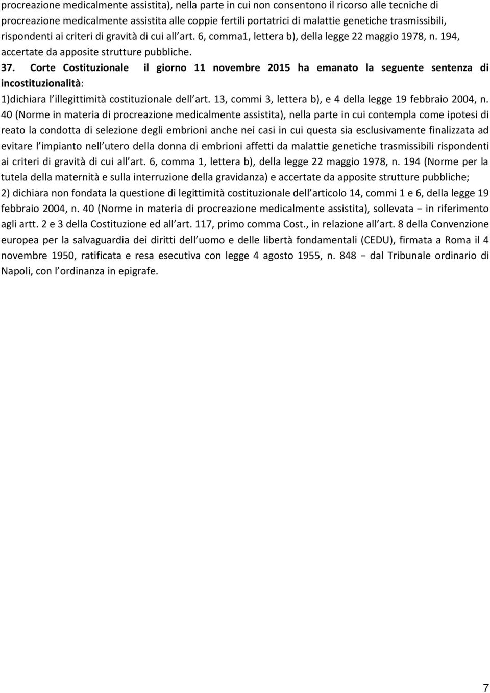 Corte Costituzionale il giorno 11 novembre 2015 ha emanato la seguente sentenza di incostituzionalità: 1)dichiara l illegittimità costituzionale dell art.