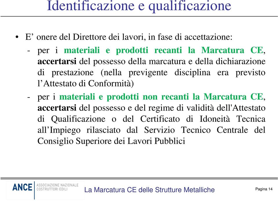 Conformità) - per i materiali e prodotti non recanti la Marcatura CE, accertarsi del possesso e del regime di validità dell'attestato di