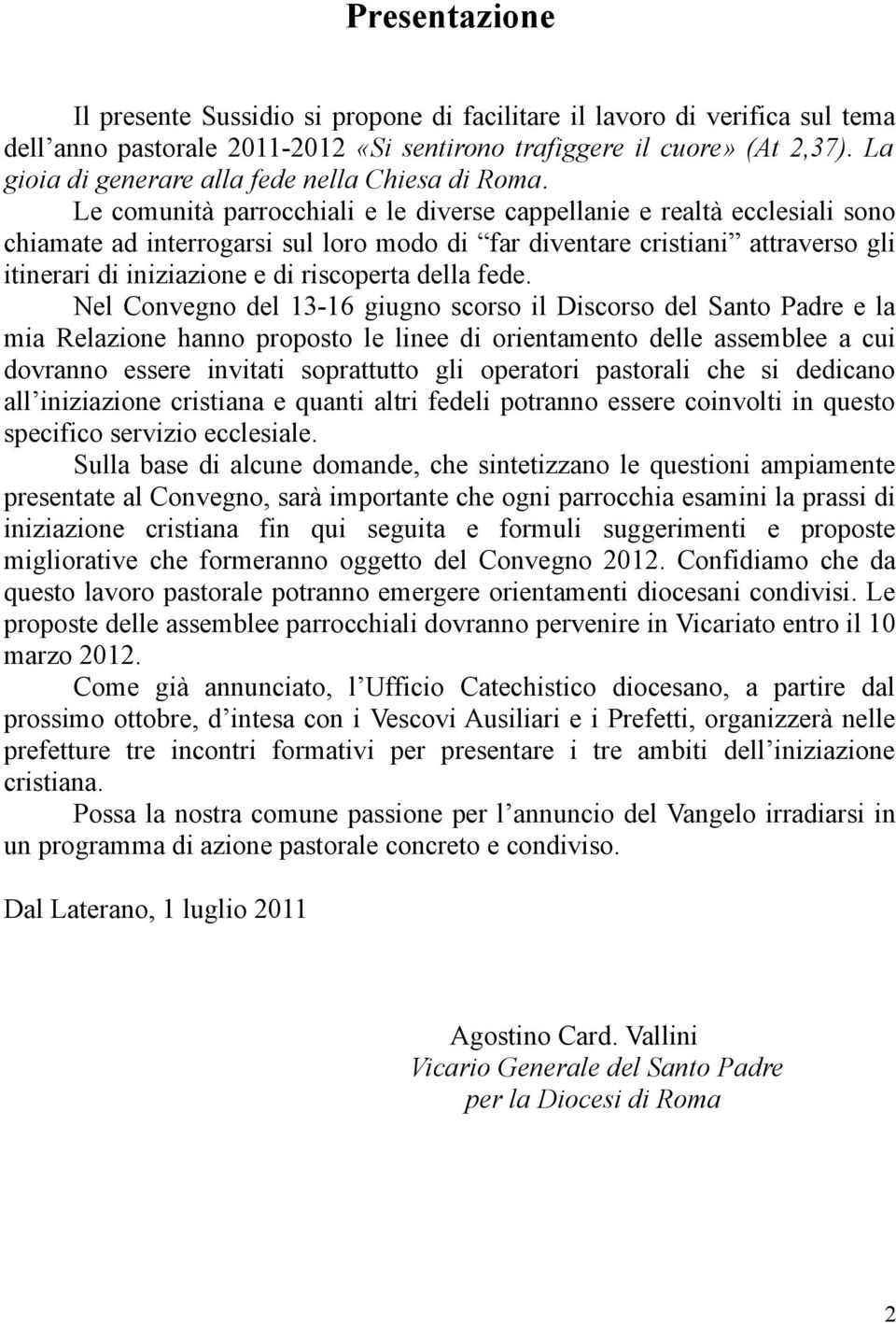 Le comunità parrocchiali e le diverse cappellanie e realtà ecclesiali sono chiamate ad interrogarsi sul loro modo di far diventare cristiani attraverso gli itinerari di iniziazione e di riscoperta