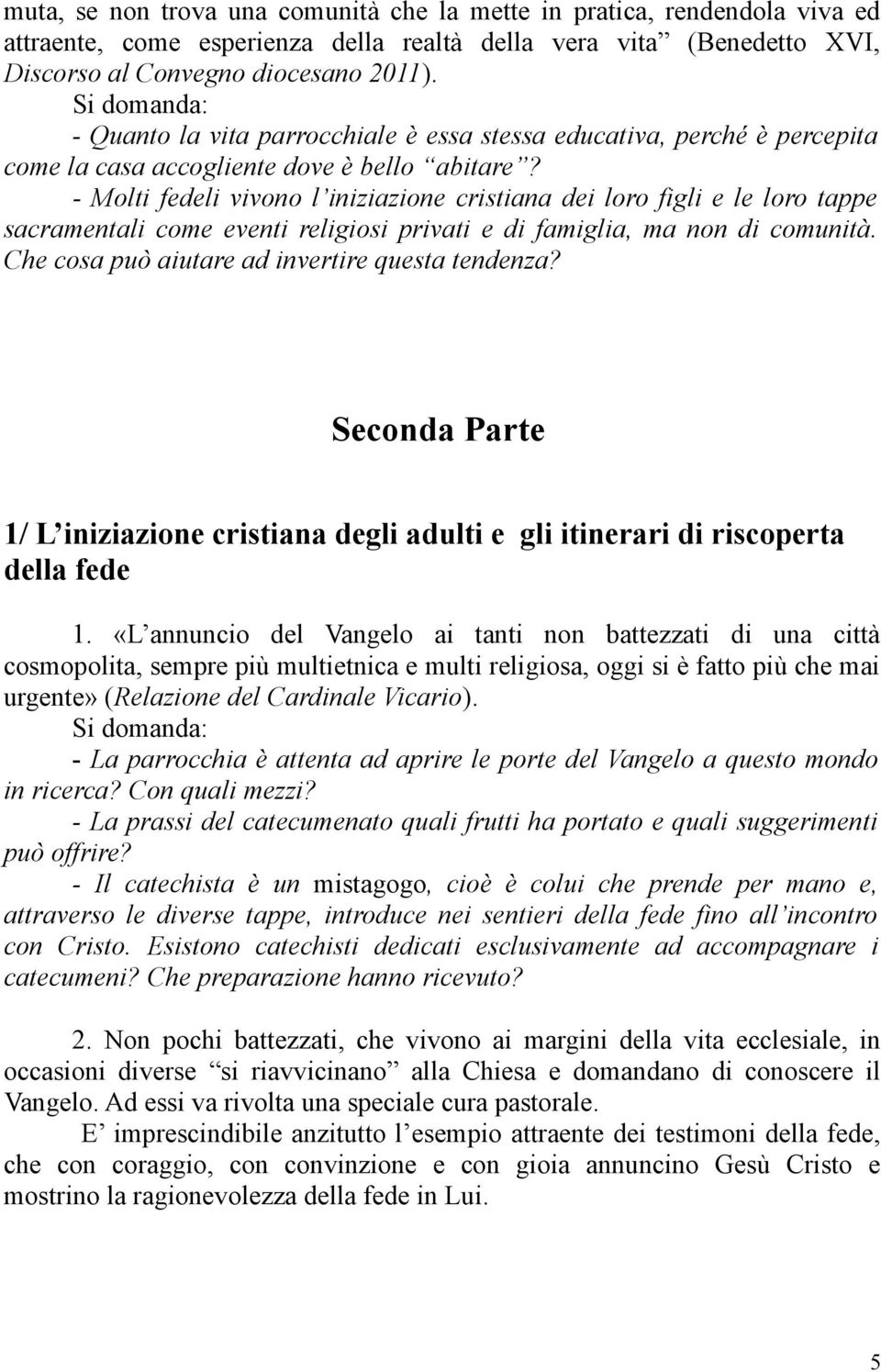 - Molti fedeli vivono l iniziazione cristiana dei loro figli e le loro tappe sacramentali come eventi religiosi privati e di famiglia, ma non di comunità.