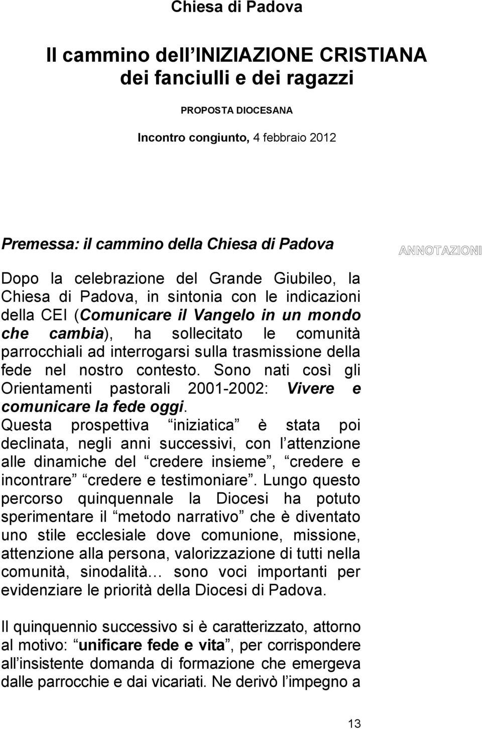 sulla trasmissione della fede nel nostro contesto. Sono nati così gli Orientamenti pastorali 2001-2002: Vivere e comunicare la fede oggi.