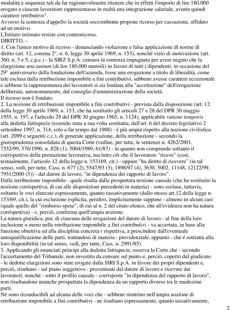 Avverso la sentenza d'appello la società soccombente propone ricorso per cassazione, affidato ad un motivo. L'Istituto intimato resiste con controricorso. DIRITTO. - 1.