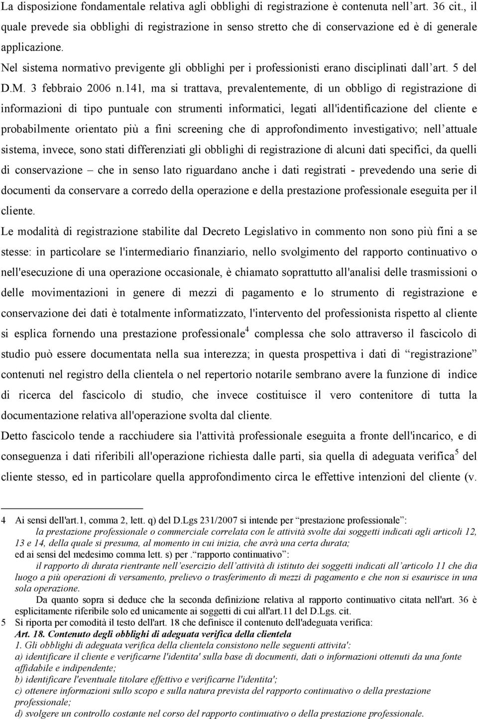 Nel sistema normativo previgente gli obblighi per i professionisti erano disciplinati dall art. 5 del D.M. 3 febbraio 2006 n.