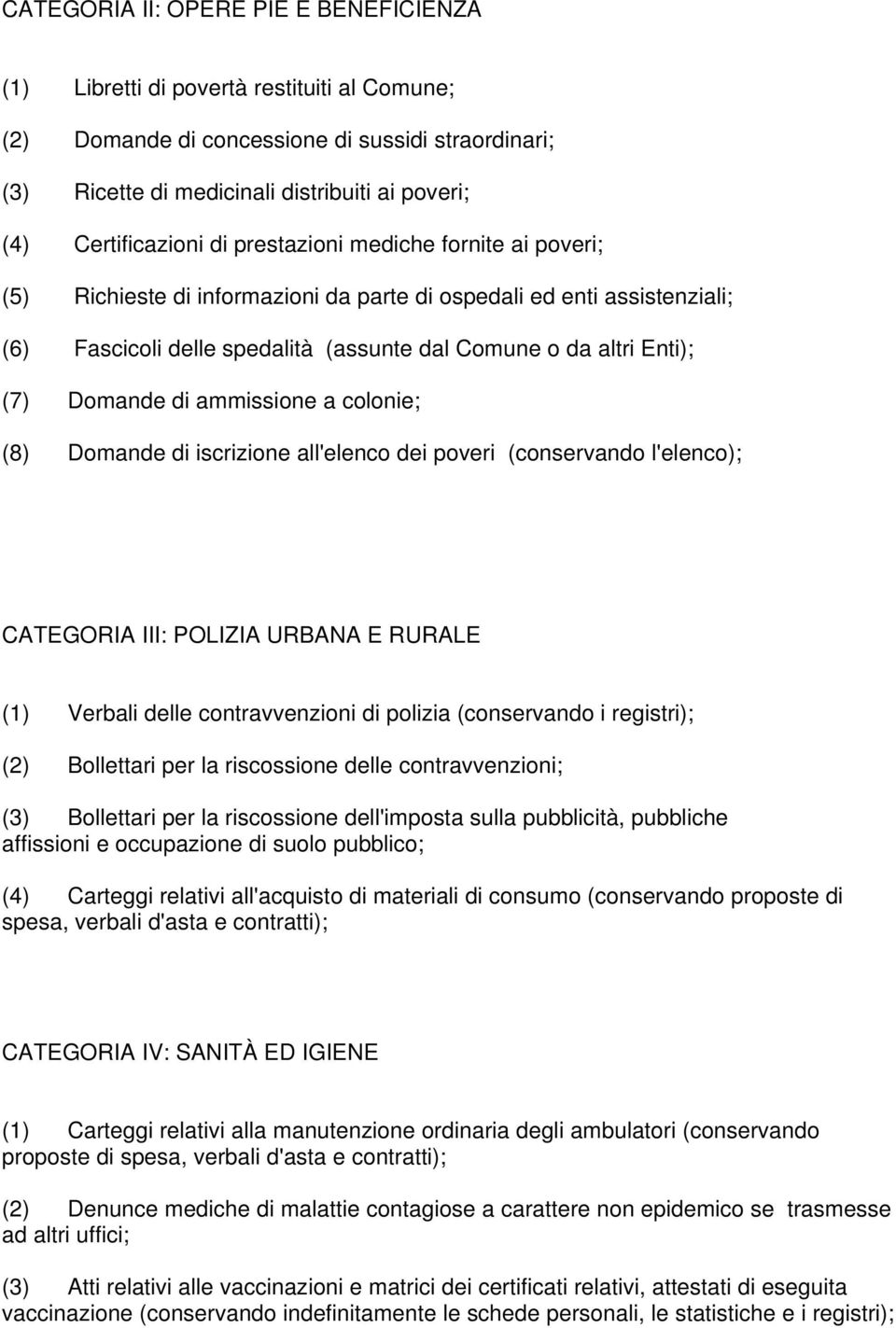 (7) Domande di ammissione a colonie; (8) Domande di iscrizione all'elenco dei poveri (conservando l'elenco); CATEGORIA III: POLIZIA URBANA E RURALE (1) Verbali delle contravvenzioni di polizia