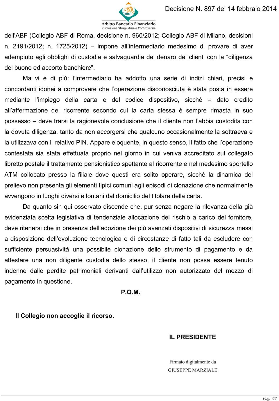 Ma vi è di più: l intermediario ha addotto una serie di indizi chiari, precisi e concordanti idonei a comprovare che l operazione disconosciuta è stata posta in essere mediante l impiego della carta