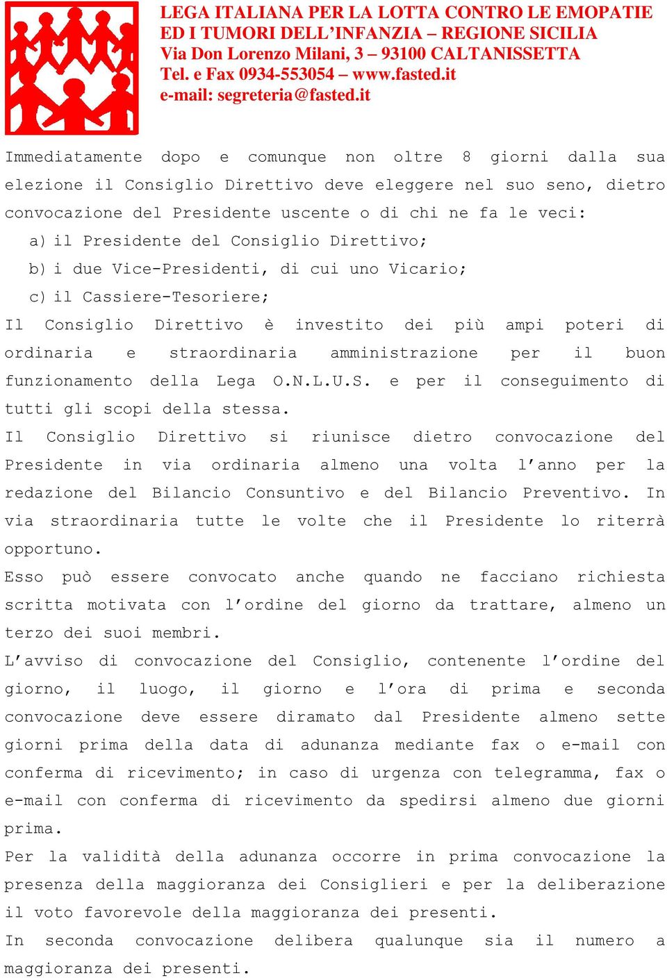 amministrazione per il buon funzionamento della Lega O.N.L.U.S. e per il conseguimento di tutti gli scopi della stessa.