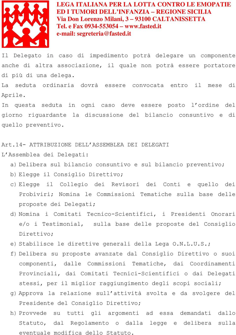 In questa seduta in ogni caso deve essere posto l ordine del giorno riguardante la discussione del bilancio consuntivo e di quello preventivo. Art.